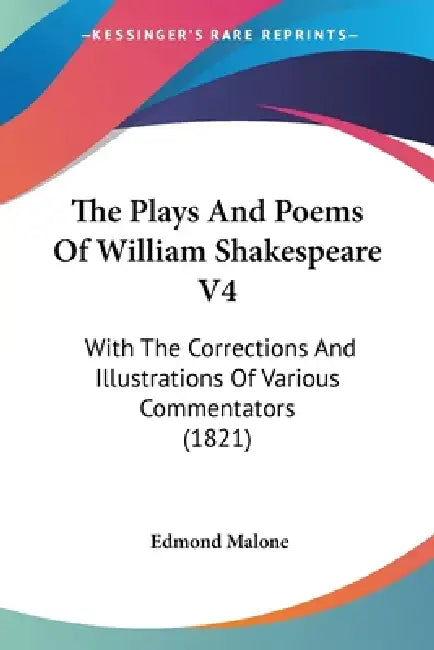 The Plays And Poems Of William Shakespeare V4: With The Corrections And Illustrations Of Various Commentators (1821) by Edmond Malone