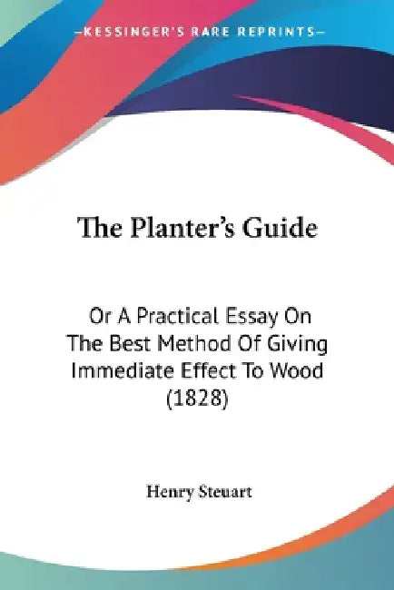 The Planter's Guide: Or A Practical Essay On The Best Method Of Giving Immediate Effect To Wood (1828) by Henry Steuart