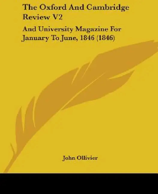 The Oxford And Cambridge Review V2: And University Magazine For January To June, 1846 (1846) by John Ollivier