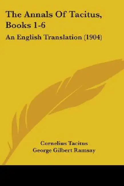 The Annals Of Tacitus, Books 1-6: An English Translation (1904) by Cornelius Tacitus, George Gilbert Ramsay