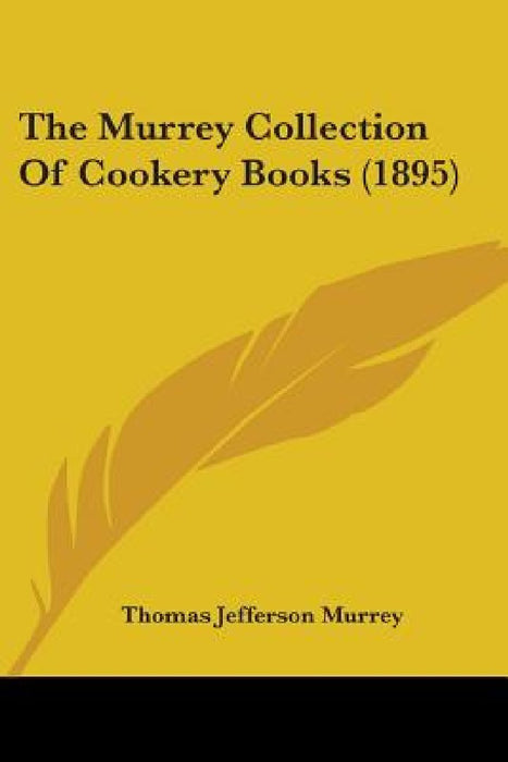 The Murrey Collection Of Cookery Books (1895) by Thomas Jefferson Murrey