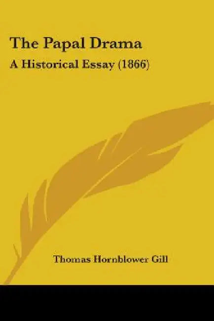 The Papal Drama: A Historical Essay (1866) by Thomas Hornblower Gill
