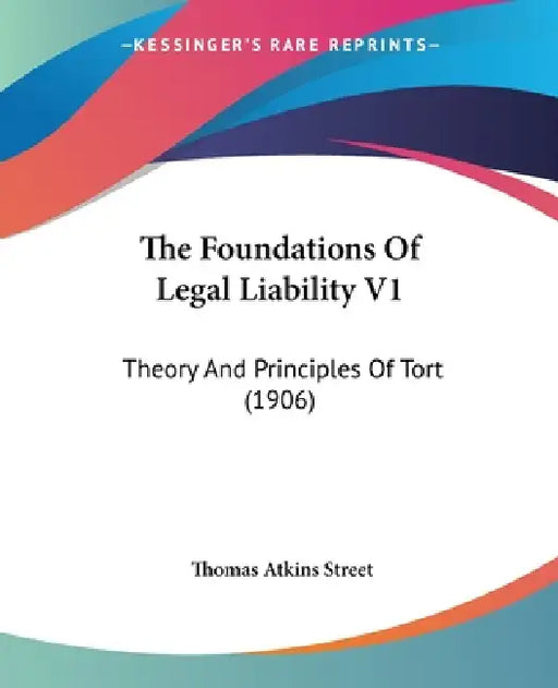 The Foundations Of Legal Liability V1: Theory And Principles Of Tort (1906) by Thomas Atkins Street