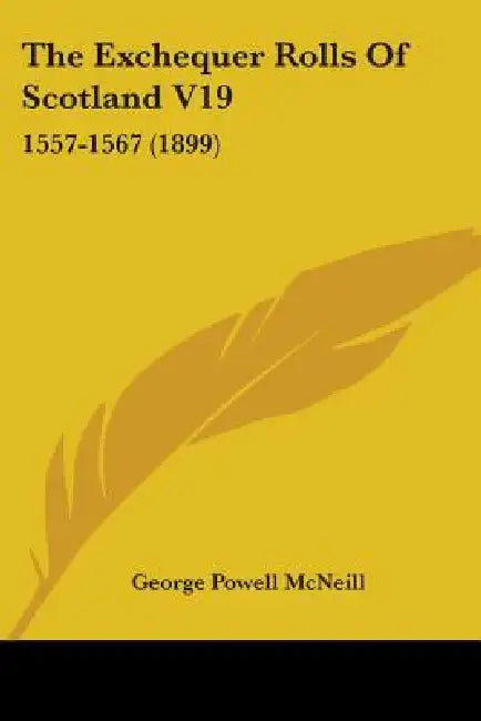 The Exchequer Rolls Of Scotland V19: 1557-1567 (1899) by George Powell McNeill