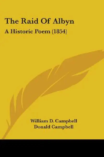 The Raid Of Albyn: A Historic Poem (1854) by William D. Campbell, Donald Campbell