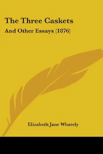 The Three Caskets: And Other Essays (1876) by Elizabeth Jane Whately