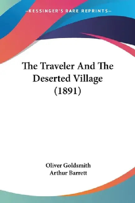The Traveler And The Deserted Village (1891) by Oliver Goldsmith, Arthur Barrett