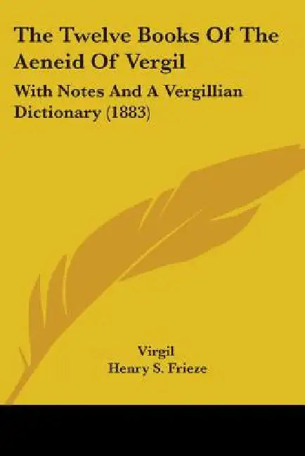 The Twelve Books Of The Aeneid Of Vergil: With Notes And A Vergillian Dictionary (1883) by Virgil, Henry S. Frieze