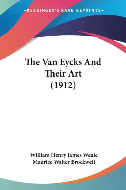The Van Eycks And Their Art (1912) by William Henry James Weale, Maurice Walter Brockwell
