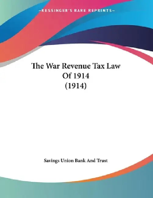 The War Revenue Tax Law Of 1914 (1914) by Savings Union Bank and Trust