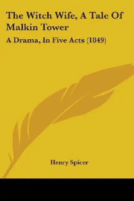 The Witch Wife, A Tale Of Malkin Tower: A Drama, In Five Acts (1849) by Henry Spicer