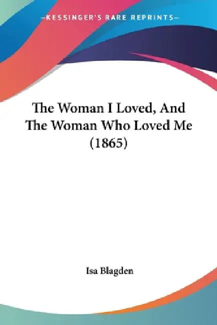 The Woman I Loved, And The Woman Who Loved Me (1865) by Isa Blagden