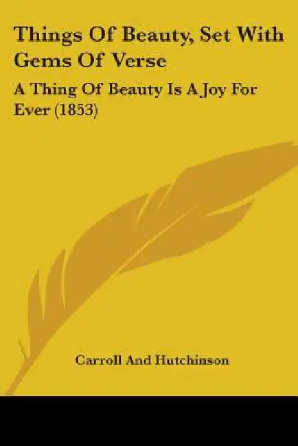 Things Of Beauty, Set With Gems Of Verse: A Thing Of Beauty Is A Joy For Ever (1853) by Carroll and Hutchinson