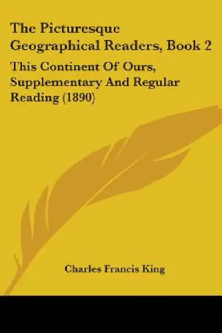 The Picturesque Geographical Readers, Book 2: This Continent Of Ours, Supplementary And Regular Reading (1890) by Charles Francis King