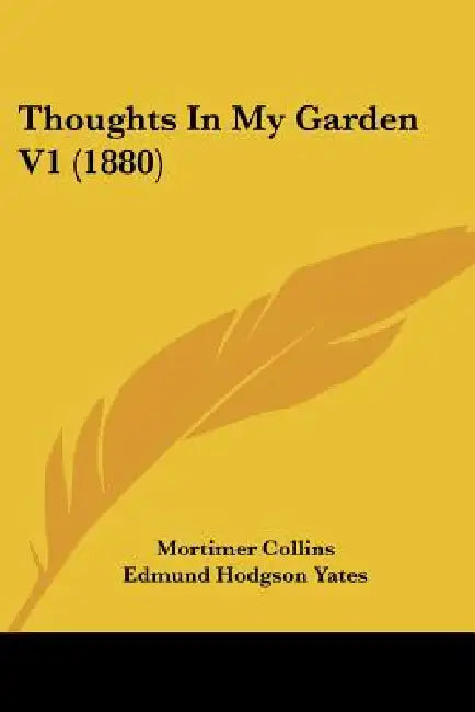 Thoughts In My Garden V1 (1880) by Mortimer Collins, Edmund Hodgson Yates, Mortimer Collins