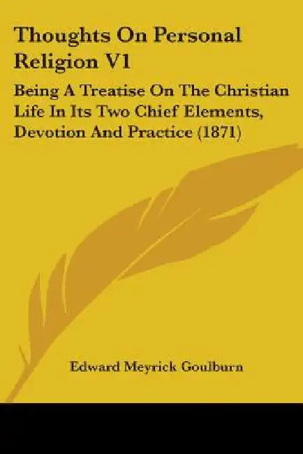 Thoughts On Personal Religion V1: Being A Treatise On The Christian Life In Its Two Chief Elements, Devotion And Practice (1871) by Edward Meyrick Goulburn