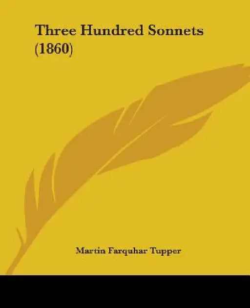 Three Hundred Sonnets (1860) by Martin Farquhar Tupper