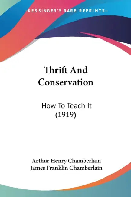 Thrift And Conservation: How To Teach It (1919) by Arthur Henry Chamberlain, James Franklin Chamberlain