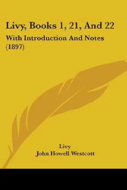 Livy, Books 1, 21, And 22: With Introduction And Notes (1897) by Livy, John Howell Westcott
