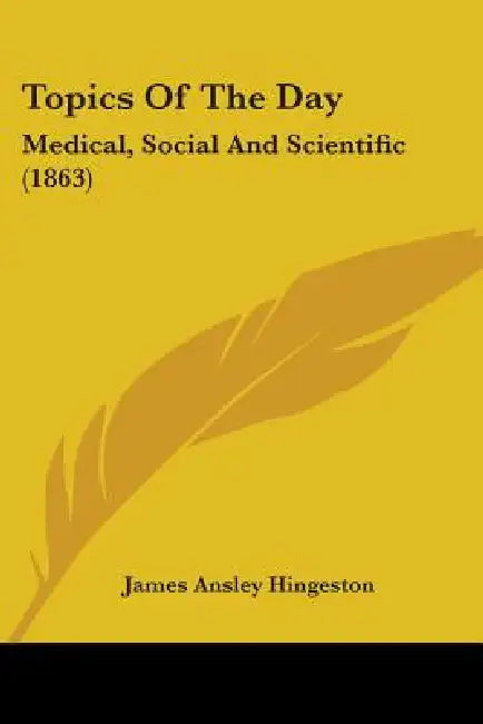Topics Of The Day: Medical, Social And Scientific (1863) by James Ansley Hingeston