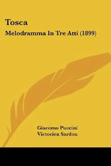 Tosca: Melodramma In Tre Atti (1899) by Giacomo Puccini, Victorien Sardou, Luigi Illica