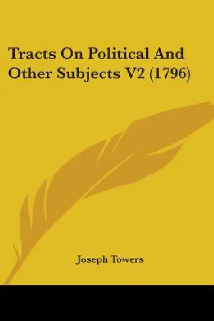 Tracts On Political And Other Subjects V2 (1796) by Joseph Towers
