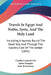 Travels In Egypt And Nubia, Syria, And The Holy Land: Including A Journey Round The Dead Sea, And Through The Country East Of The Jordan (1845) by Charles Leonard Irby, James Mangles, John Krinkwater