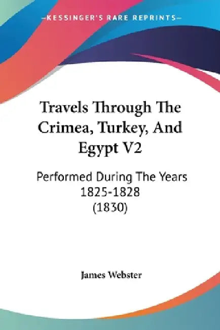 Travels Through The Crimea, Turkey, And Egypt V2: Performed During The Years 1825-1828 (1830) by James Webster