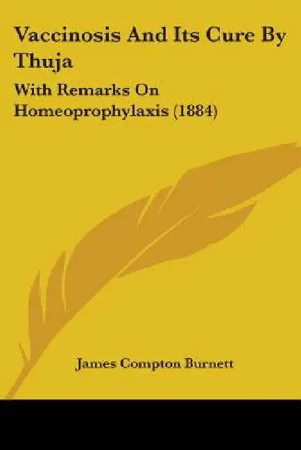 Vaccinosis And Its Cure By Thuja: With Remarks On Homeoprophylaxis (1884) by James Compton Burnett
