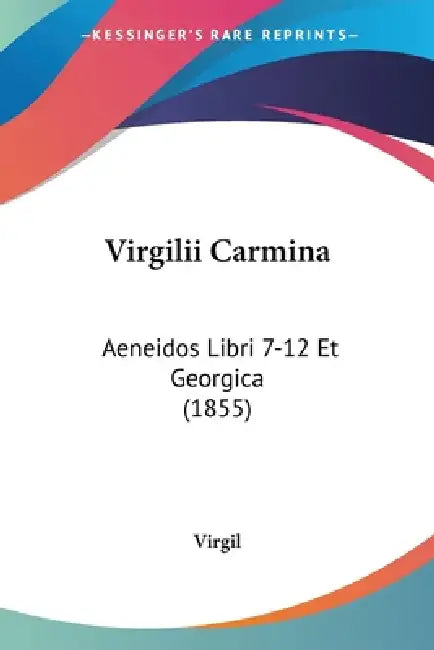Virgilii Carmina: Aeneidos Libri 7-12 Et Georgica (1855) by Virgil