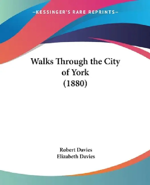 Walks Through the City of York (1880) by Robert Davies, Elizabeth E. Davies
