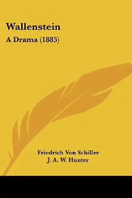 Wallenstein: A Drama (1885) by Friedrich Von Schiller, J. A. W. Hunter