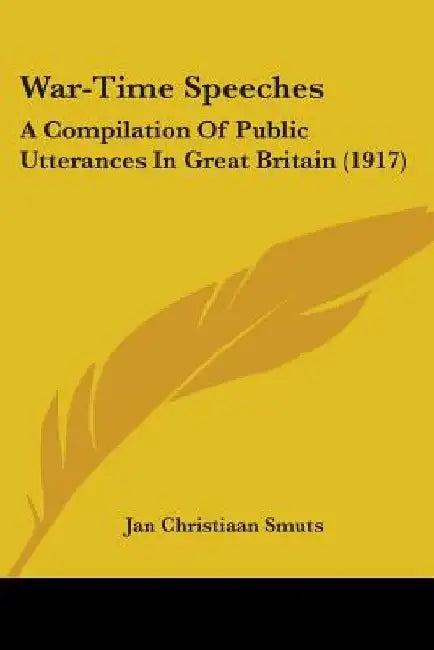 War-Time Speeches: A Compilation Of Public Utterances In Great Britain (1917) by Jan Christiaan Smuts