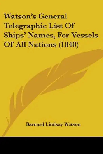 Watson's General Telegraphic List Of Ships' Names, For Vessels Of All Nations (1840) by Barnard Lindsay Watson