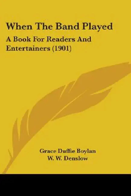 When The Band Played: A Book For Readers And Entertainers (1901) by Grace Duffie Boylan, W. W. Denslow, Ike Morgan