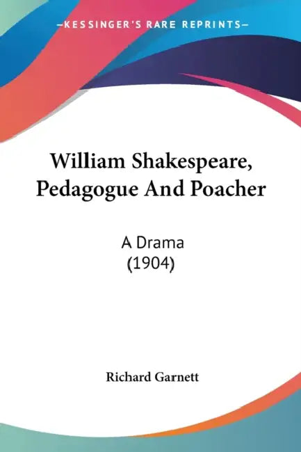 William Shakespeare, Pedagogue And Poacher: A Drama (1904) by Richard Garnett