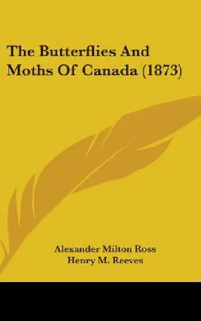 The Butterflies And Moths Of Canada (1873) by Alexander Milton Ross, Henry M. Reeves