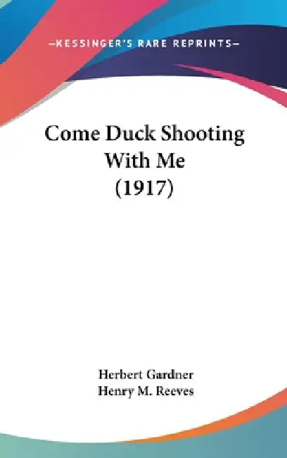 Come Duck Shooting With Me (1917) by Herbert Gardner, Henry M. Reeves