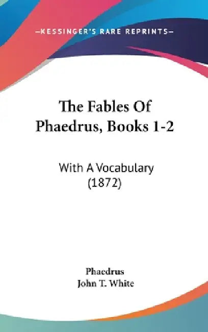 The Fables Of Phaedrus, Books 1-2: With A Vocabulary (1872) by Phaedrus, John T. White