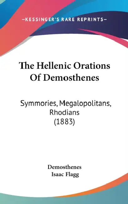 The Hellenic Orations Of Demosthenes: Symmories, Megalopolitans, Rhodians (1883) by Demosthenes, Isaac Flagg