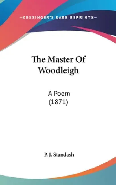 The Master Of Woodleigh: A Poem (1871) by P. J. Standash