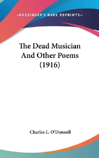 The Dead Musician And Other Poems (1916) by Charles L. O'Donnell