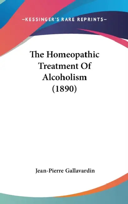 The Homeopathic Treatment Of Alcoholism (1890) by Jean-Pierre Gallavardin