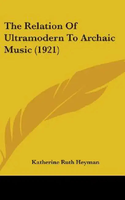 The Relation Of Ultramodern To Archaic Music (1921) by Katherine Ruth Heyman