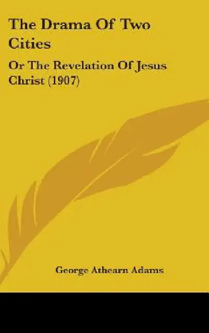 The Drama Of Two Cities: Or The Revelation Of Jesus Christ (1907) by George Athearn Adams