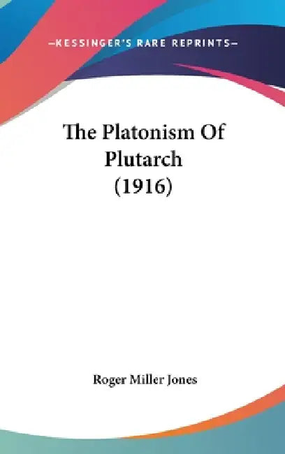 The Platonism Of Plutarch (1916) by Roger Miller Jones