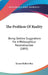 The Problem Of Reality: Being Outline Suggestions For A Philosophical Reconstruction (1892) by Ernest Belfort Bax