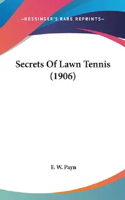Secrets Of Lawn Tennis (1906) by F. W. Payn