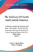 The Railways Of South And Central America: A Manual Containing Statistics And Other Information Concerning The Important Railways Of South And Central by Frederic Magie Halsey, Floyd W. Mundy