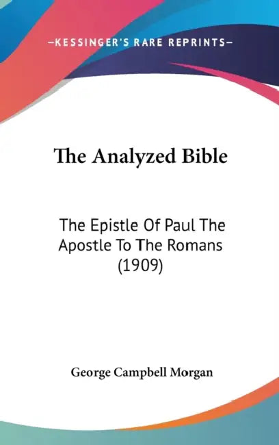 The Analyzed Bible: The Epistle Of Paul The Apostle To The Romans (1909) by George Campbell Morgan